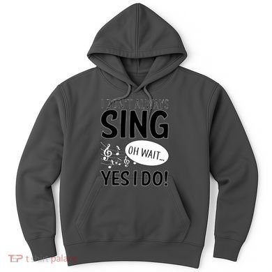 I Don't Sing Oh Wait Yes I Do Hoodie