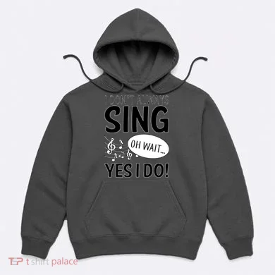 I Don't Sing Oh Wait Yes I Do Hoodie
