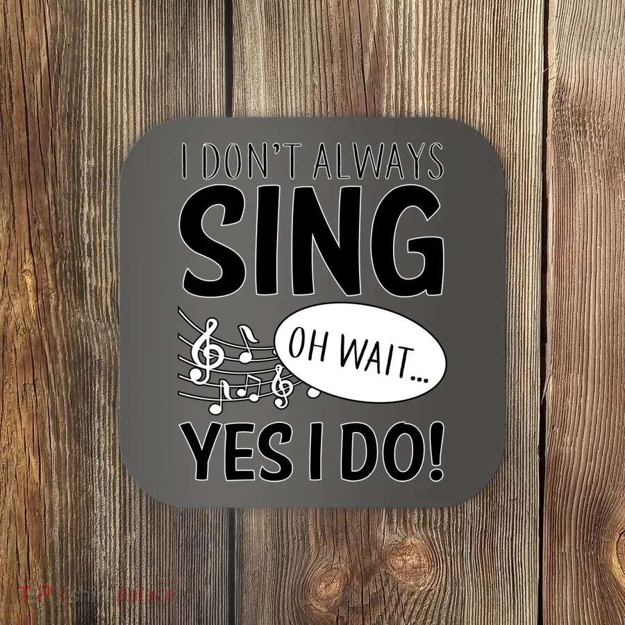 I Don't Sing Oh Wait Yes I Do Coaster