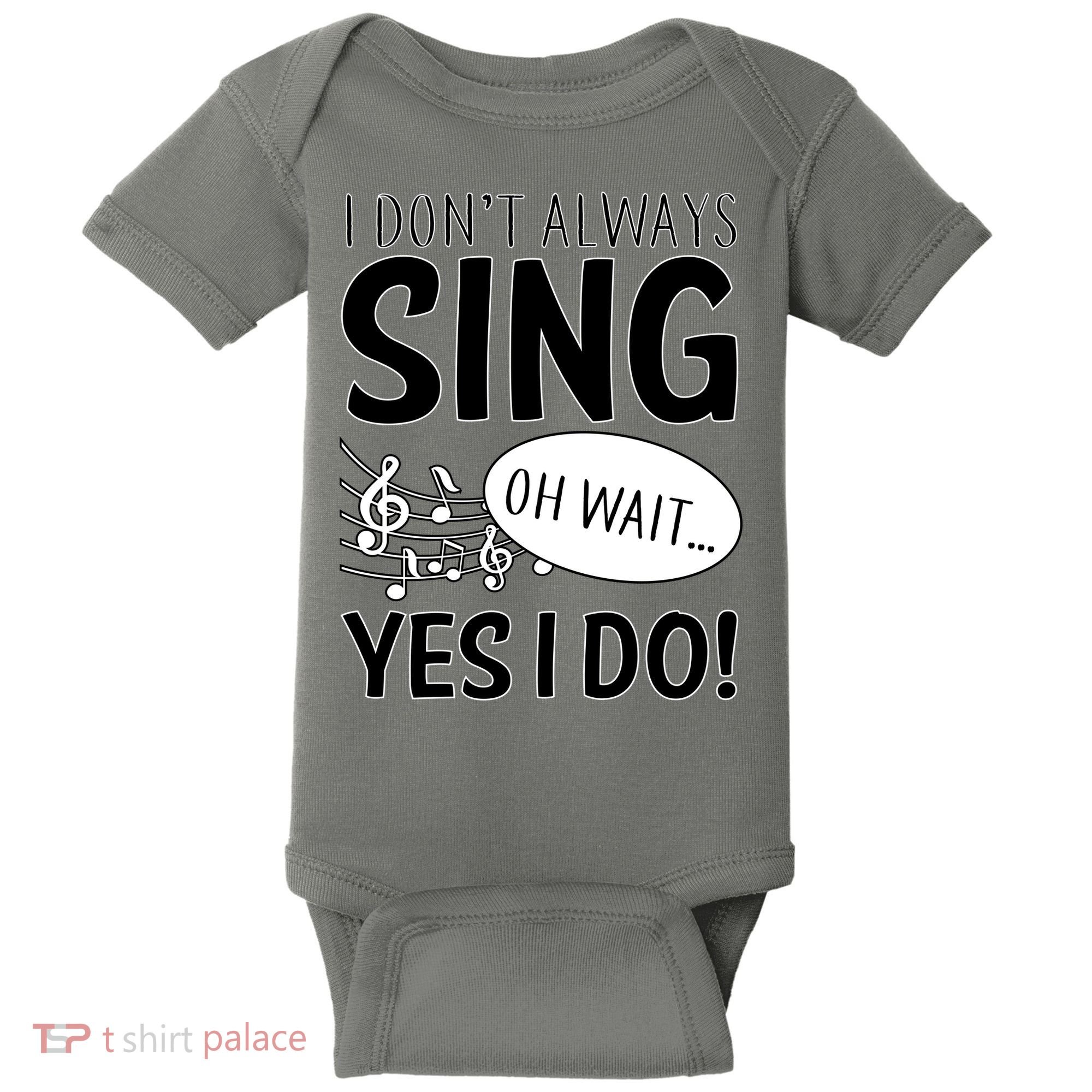 I Don't Sing Oh Wait Yes I Do Baby Bodysuit