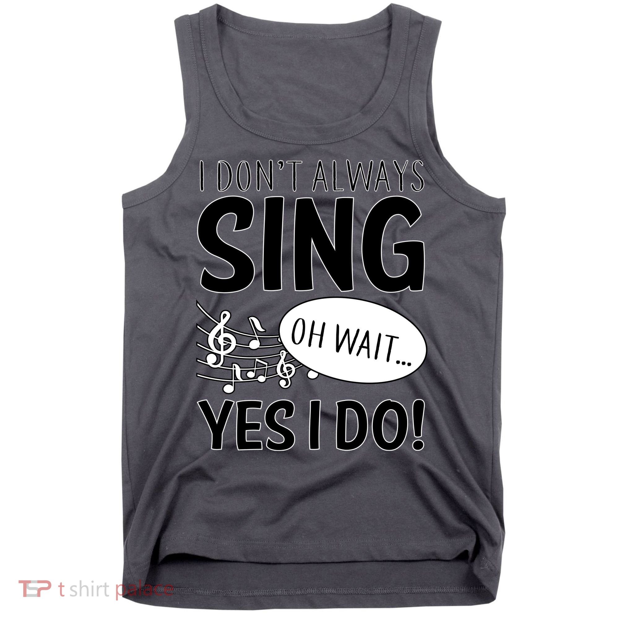 I Don't Sing Oh Wait Yes I Do Tank Top