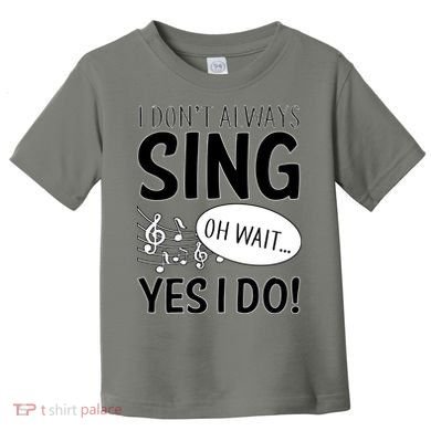 I Don't Sing Oh Wait Yes I Do Toddler T-Shirt
