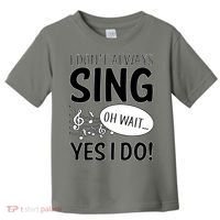 I Don't Sing Oh Wait Yes I Do Toddler T-Shirt thumb 0