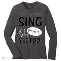 I Don't Sing Oh Wait Yes I Do Women's Long Sleeve Shirt thumb 0