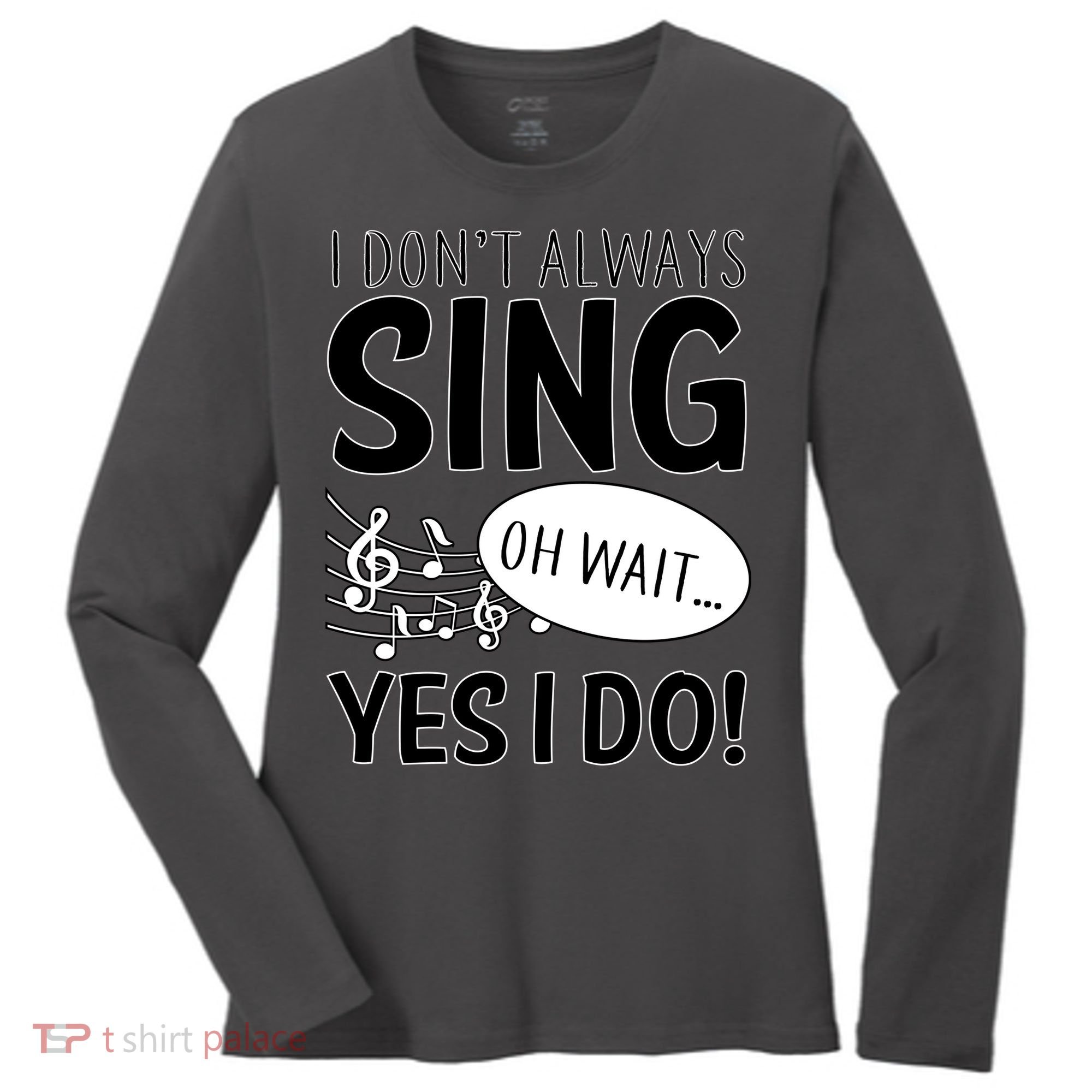 I Don't Sing Oh Wait Yes I Do Women's Long Sleeve Shirt