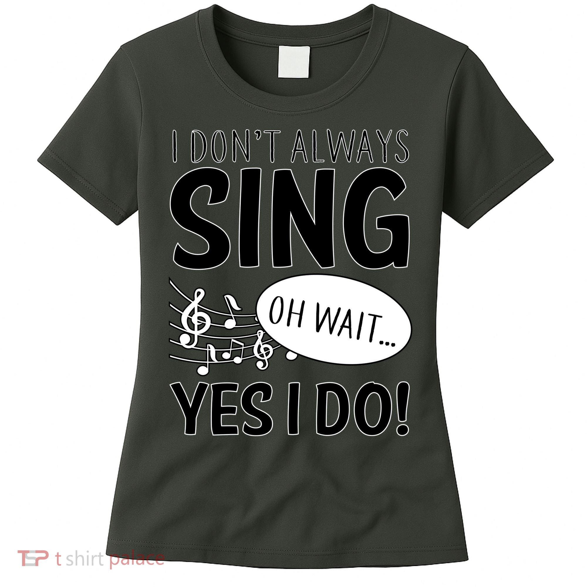 I Don't Sing Oh Wait Yes I Do Women's T-Shirt