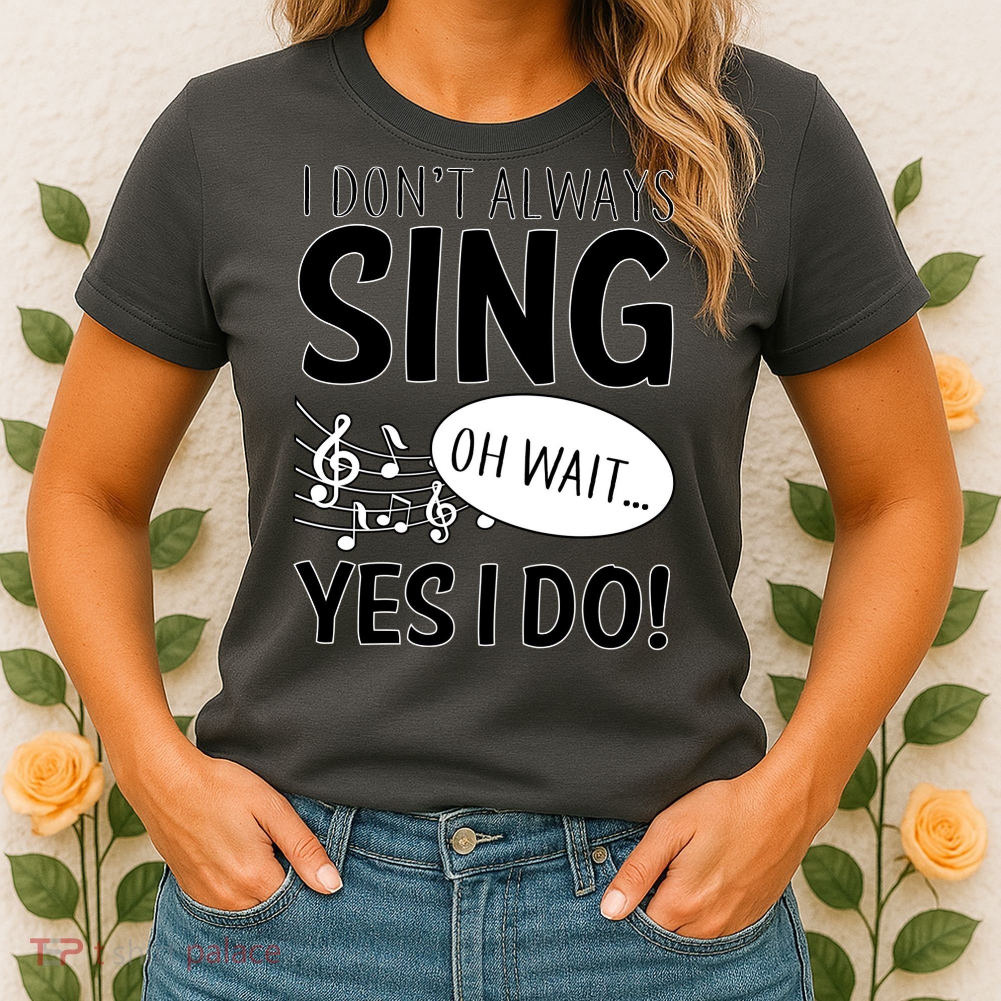 I Don't Sing Oh Wait Yes I Do Women's T-Shirt