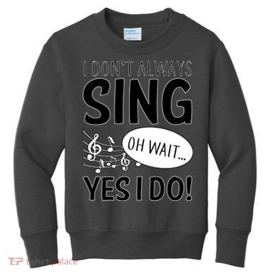 I Don't Sing Oh Wait Yes I Do Kids Sweatshirt