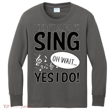 I Don't Sing Oh Wait Yes I Do Kids Long Sleeve Shirt