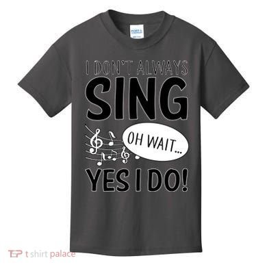 I Don't Sing Oh Wait Yes I Do Kids T-Shirt