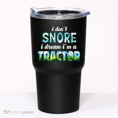 I Don't Snore I Dream I'm A Tractor Tumbler