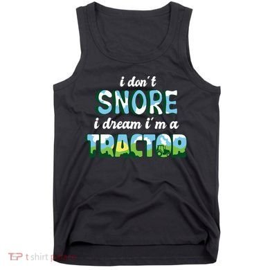 I Don't Snore I Dream I'm A Tractor Tank Top