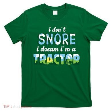 I Don't Snore I Dream I'm A Tractor T-Shirt