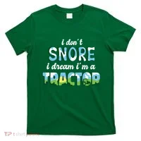 I Don't Snore I Dream I'm A Tractor T-Shirt thumb 0