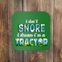 I Don't Snore I Dream I'm A Tractor Coaster thumb 0