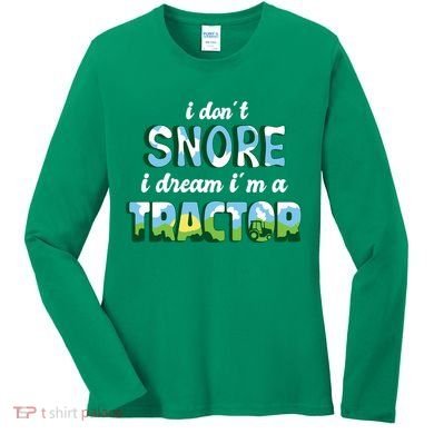 I Don't Snore I Dream I'm A Tractor Women's Long Sleeve Shirt