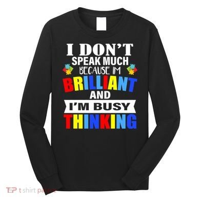 I Don't Speak Much Because I'm Brilliant Autism Long Sleeve Shirt