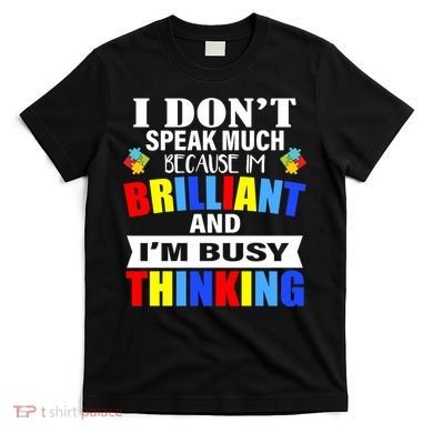 I Don't Speak Much Because I'm Brilliant Autism T-Shirt