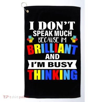I Don't Speak Much Because I'm Brilliant Autism Golf Towel