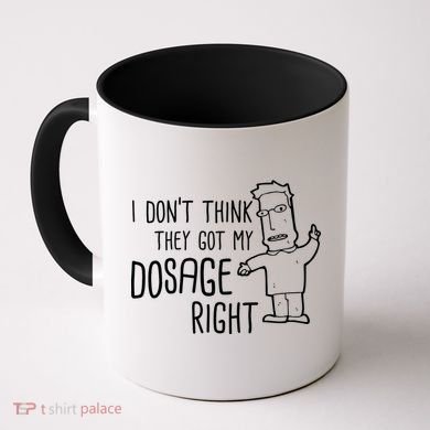 I Don't Think They Got My Dosage Right Coffee Mug