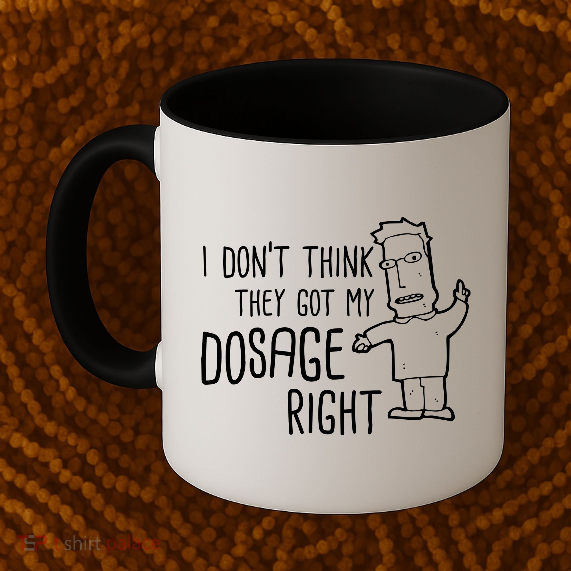 I Don't Think They Got My Dosage Right Coffee Mug