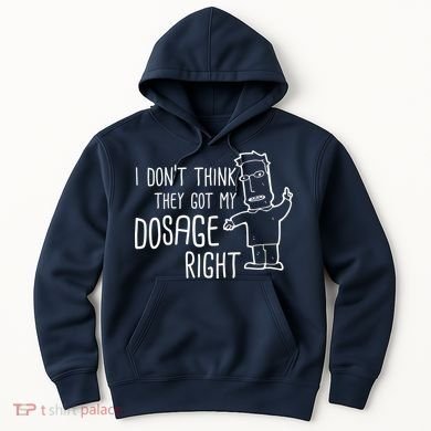 I Don't Think They Got My Dosage Right Hoodie