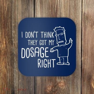 I Don't Think They Got My Dosage Right Coaster