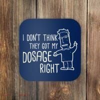 I Don't Think They Got My Dosage Right Coaster thumb 0