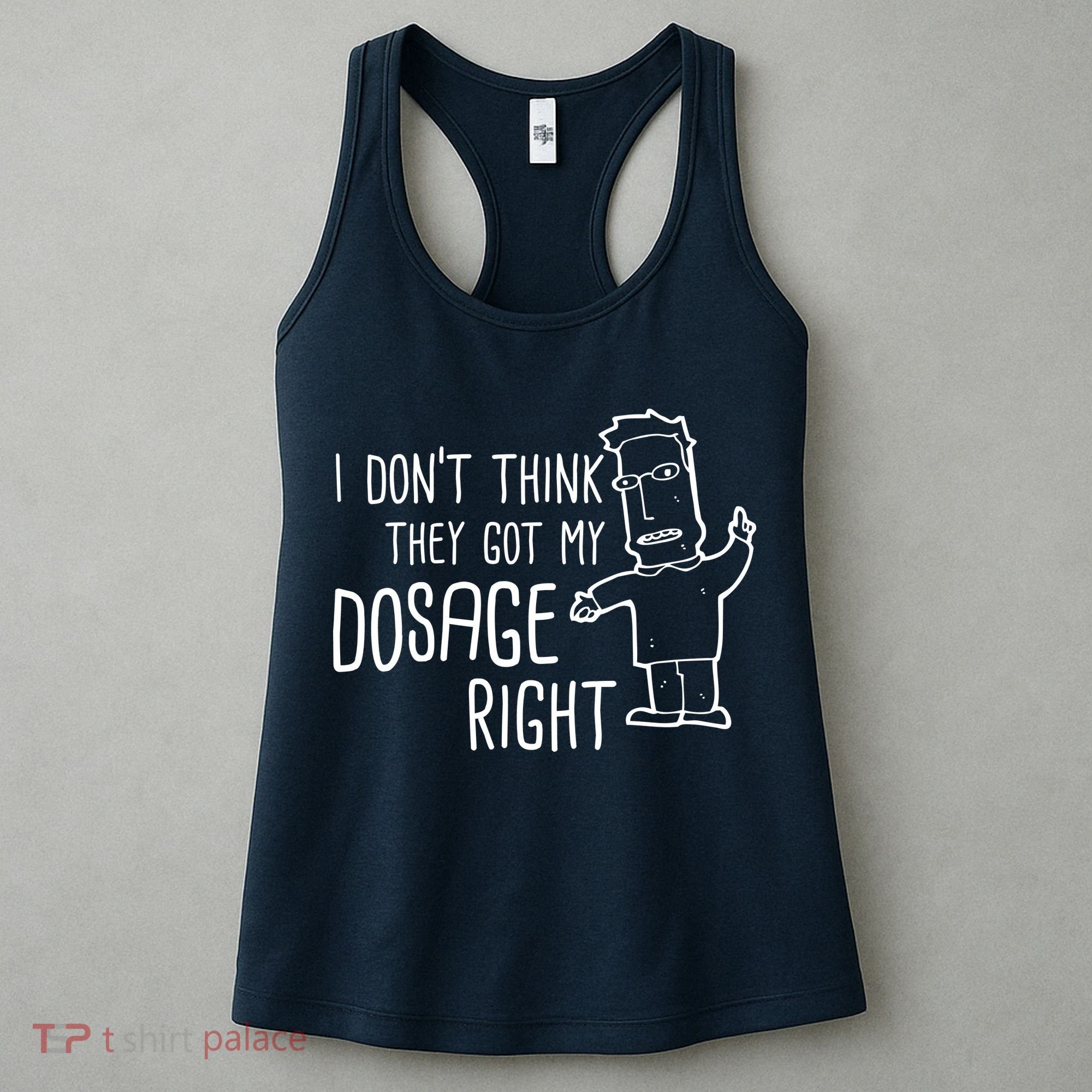 I Don't Think They Got My Dosage Right Women's Tank Top
