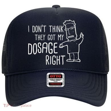 I Don't Think They Got My Dosage Right Hat
