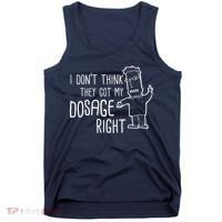 I Don't Think They Got My Dosage Right Tank Top thumb 0