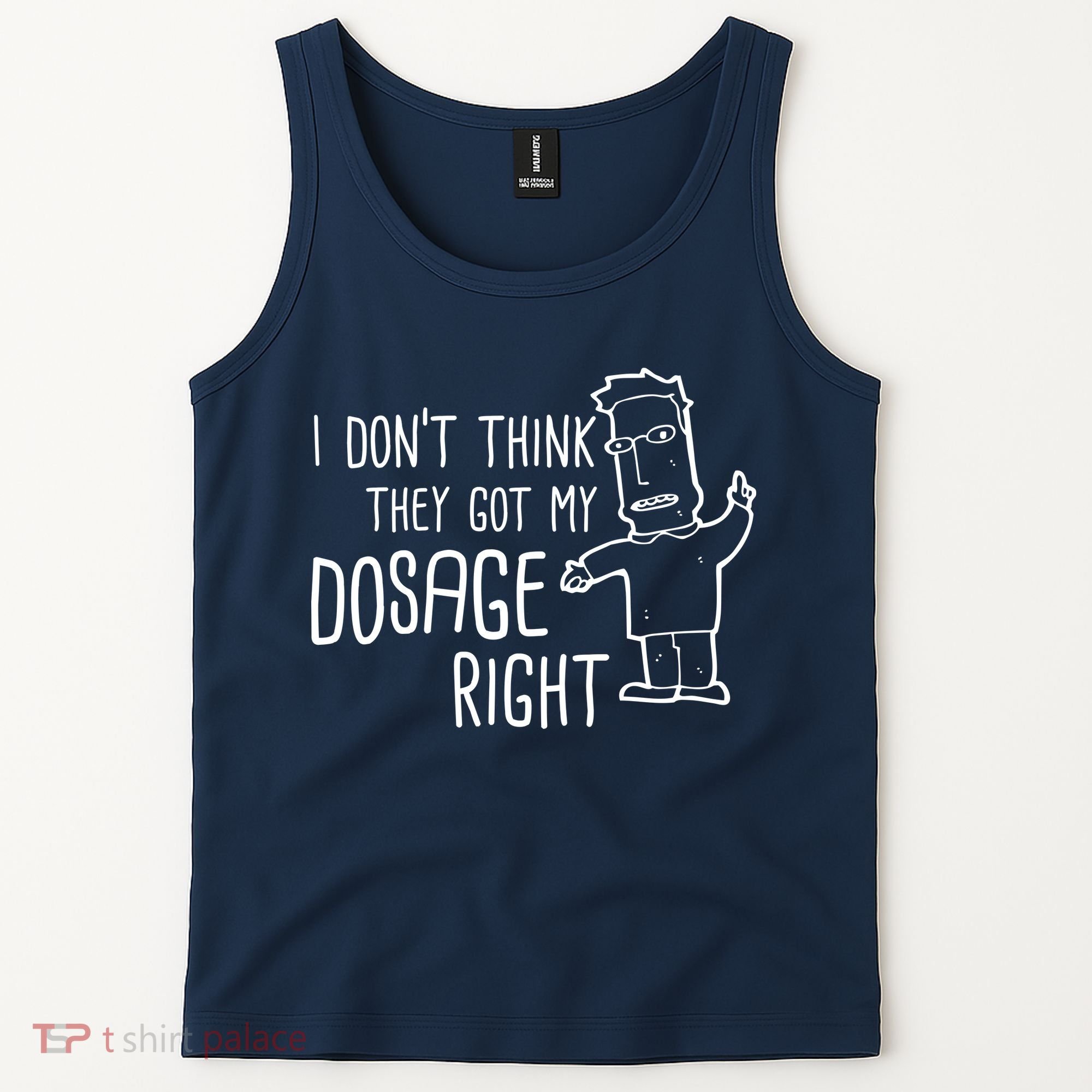 I Don't Think They Got My Dosage Right Tank Top