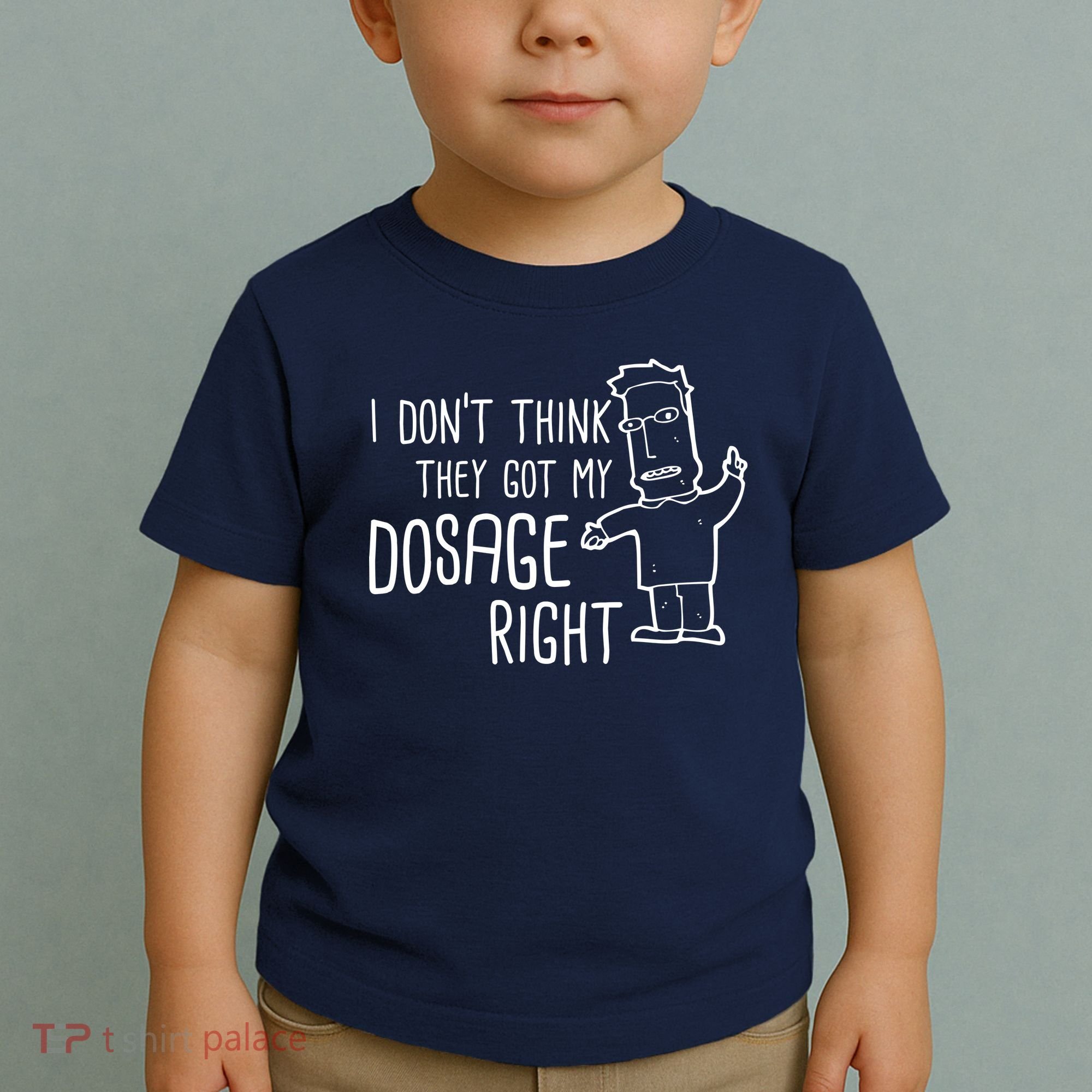 I Don't Think They Got My Dosage Right Toddler T-Shirt