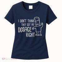 I Don't Think They Got My Dosage Right Women's T-Shirt thumb 0