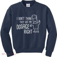 I Don't Think They Got My Dosage Right Kids Sweatshirt thumb 0