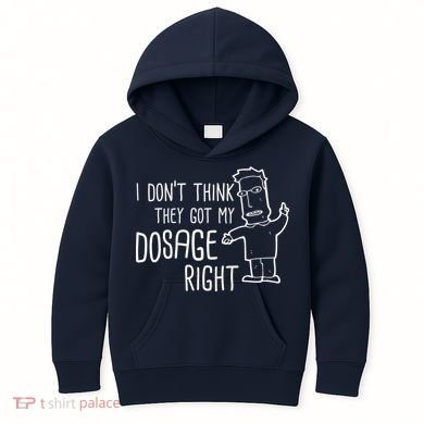 I Don't Think They Got My Dosage Right Kids Hoodie