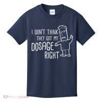 I Don't Think They Got My Dosage Right Kids T-Shirt thumb 0