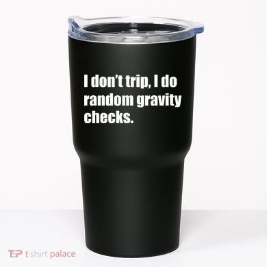 I Don't Trip Random Gravity Checks Tumbler