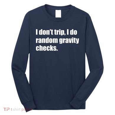 I Don't Trip Random Gravity Checks Long Sleeve Shirt