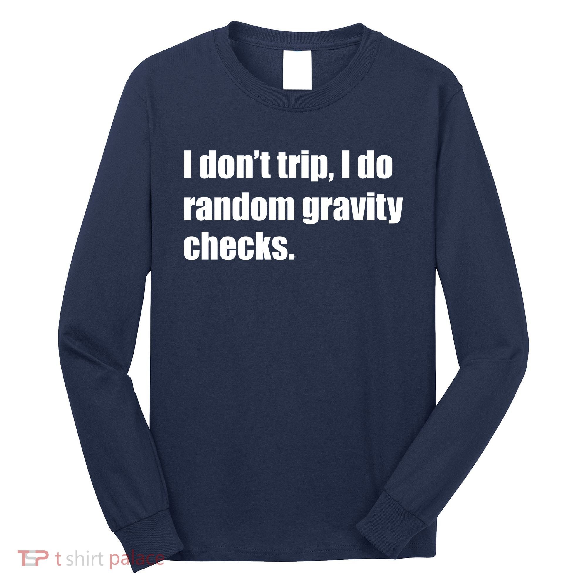 I Don't Trip Random Gravity Checks Long Sleeve Shirt