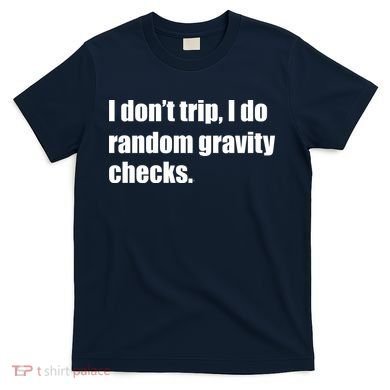 I Don't Trip Random Gravity Checks T-Shirt