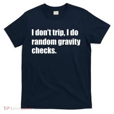 I Don't Trip Random Gravity Checks T-Shirt