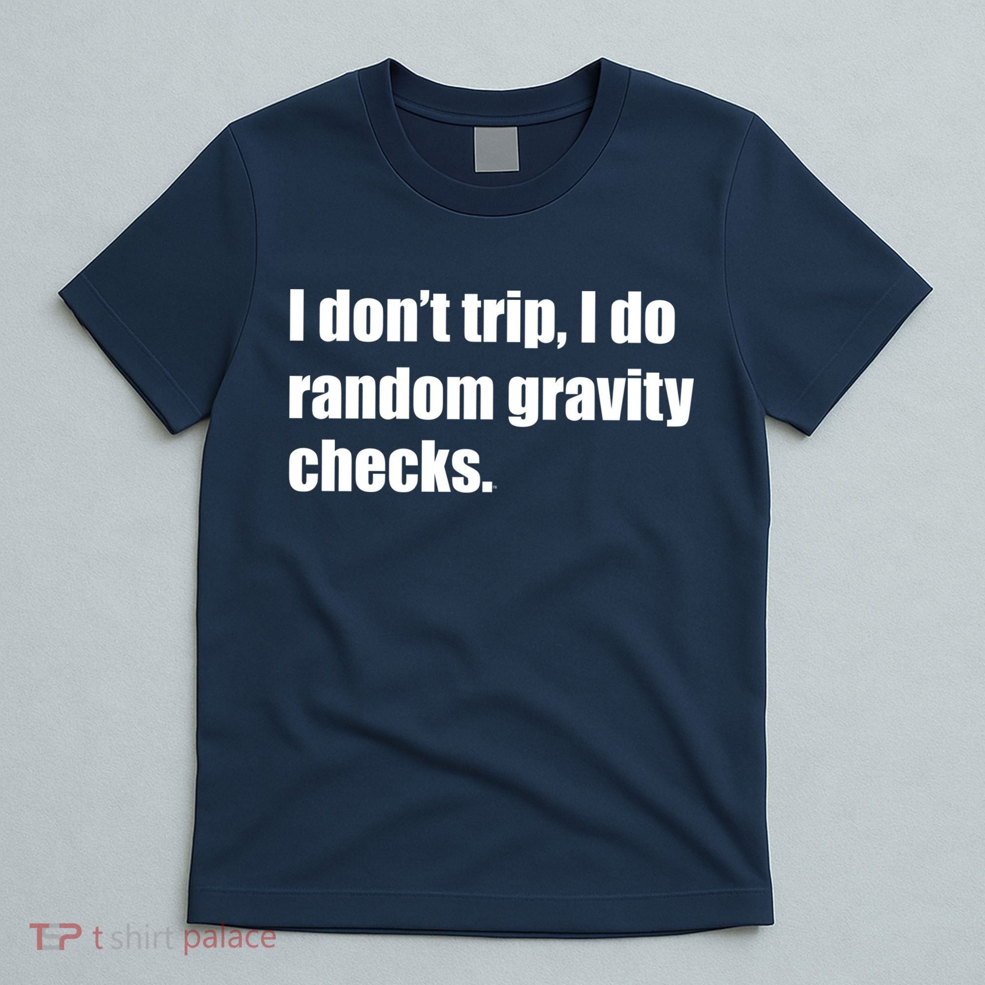 I Don't Trip Random Gravity Checks T-Shirt