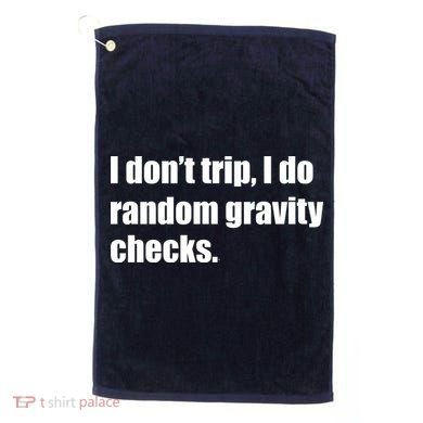 I Don't Trip Random Gravity Checks Golf Towel