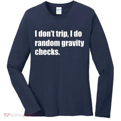 I Don't Trip Random Gravity Checks Women's Long Sleeve Shirt