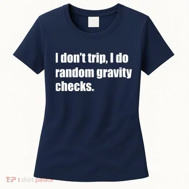 I Don't Trip Random Gravity Checks Women's T-Shirt