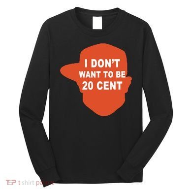 I Don't Want To Be 20 Cent Long Sleeve Shirt