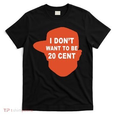 I Don't Want To Be 20 Cent T-Shirt