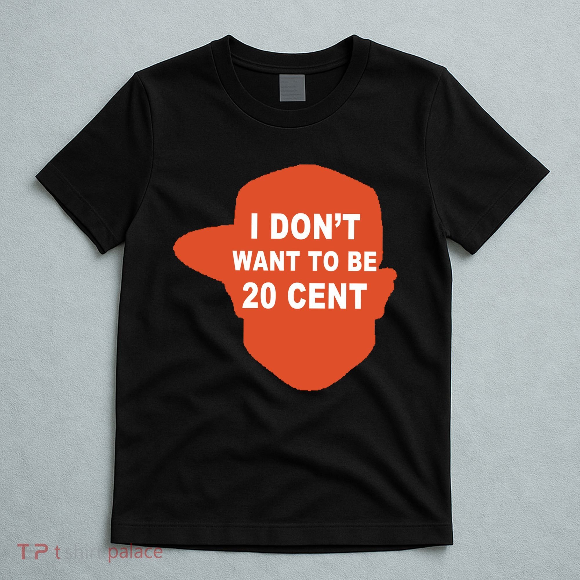 I Don't Want To Be 20 Cent T-Shirt