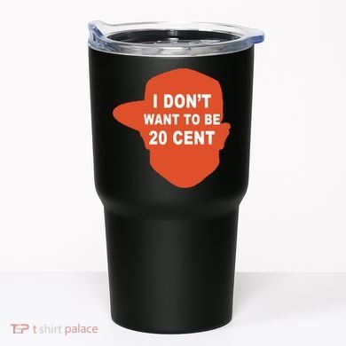 I Don't Want To Be 20 Cent Tumbler